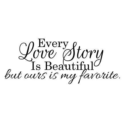 Wall Sticker love Quote - Every Love Story is Beautiful but ours is my Favorite