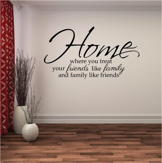 Wall Sticker Quote - Home Where you treat friends like family and Family like Friends