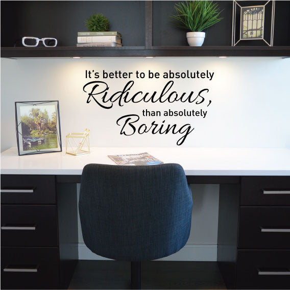 Wall Sticker Inspirational Quote - Better to be absolutly ridiculous than boring